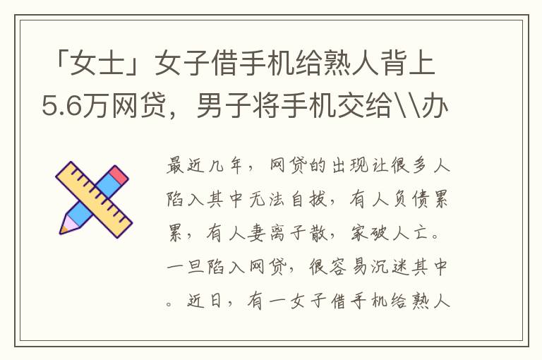 「女士」女子借手机给熟人背上5.6万网贷，男子将手机交给\办网贷