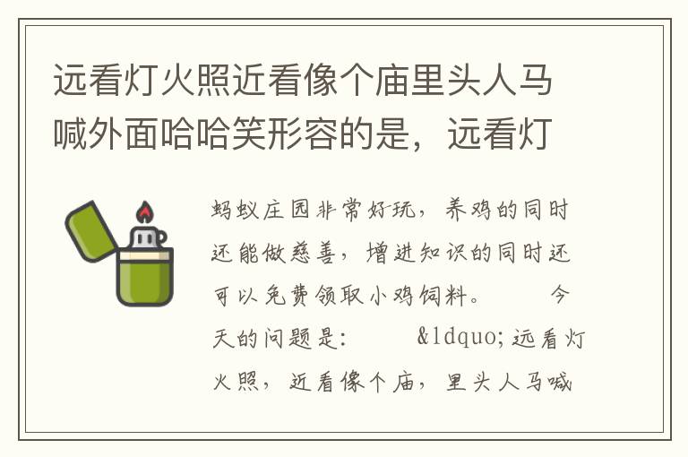 远看灯火照近看像个庙里头人马喊外面哈哈笑形容的是，远看灯火照近看像个庙形容的是什么
